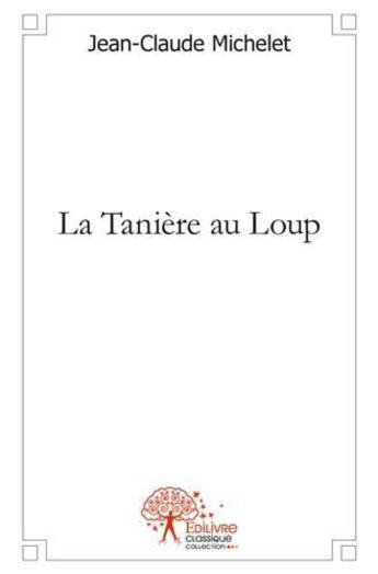Couverture du livre « La taniere au loup » de Claude Michelet Jean aux éditions Edilivre