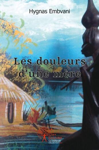 Couverture du livre « Les douleurs d'une mere » de Hygnas Embvani aux éditions Edilivre