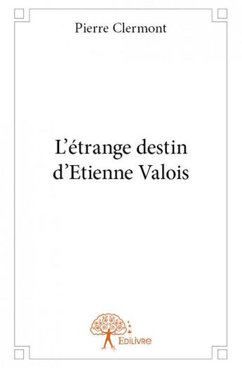 Couverture du livre « L'étrange destin d'Etienne Valois » de Pierre Clermont aux éditions Edilivre