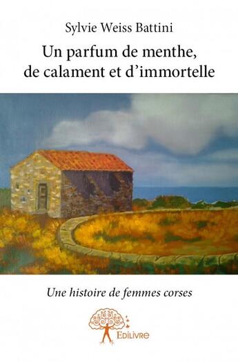 Couverture du livre « Un parfum de menthe, de calament et d'immortelle » de Sylvie Weiss Battini aux éditions Edilivre