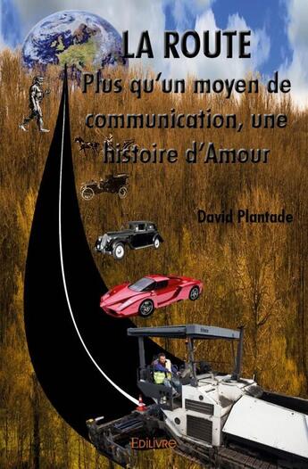 Couverture du livre « La route ; plus qu'un moyen de communication, une histoire d'amour » de David Plantade aux éditions Edilivre