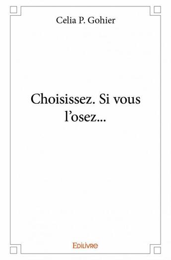 Couverture du livre « Choisissez, si vous l'osez... » de Celia P. Gohier aux éditions Edilivre