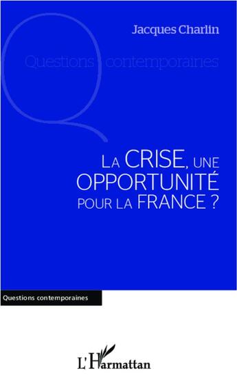 Couverture du livre « La crise, une opportunité pour la France ? » de Jacques Charlin aux éditions L'harmattan