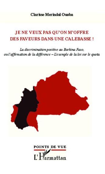 Couverture du livre « Je ne veux pas qu'on m'offre des faveurs dans une calebasse ! la discrimination positive au Burkina Faso, ou l'affirmation de la différence - l'exemple de la loi sur le quota » de Clarisse Merindol Ouoba aux éditions L'harmattan