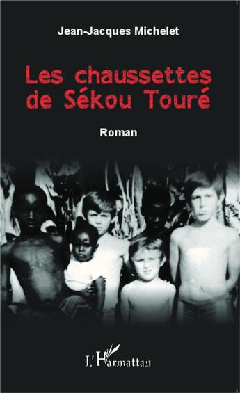 Couverture du livre « Les chaussettes de Sékou Touré » de Jean-Jacques Michelet aux éditions L'harmattan