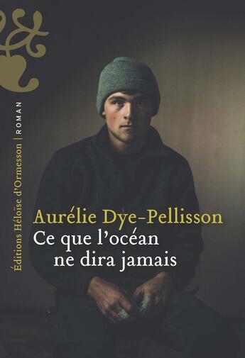 Couverture du livre « Ce que l'Océan ne dira jamais » de Aurélie Dye-Pellisson aux éditions Heloise D'ormesson