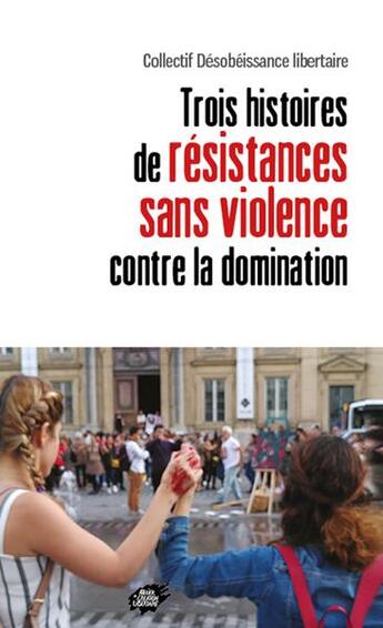 Couverture du livre « Trois histoires de resistances sans violence contre la domination » de Collectif Desobeissa aux éditions Atelier Creation Libertaire