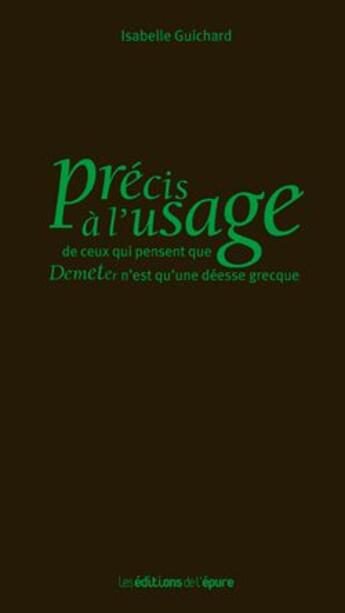 Couverture du livre « Précis à l'usage de ceux qui pensent que Demeter n'est qu'une déesse grecque » de Isabelle Guichard aux éditions Les Editions De L'epure