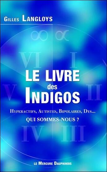 Couverture du livre « Le livre des indigos : hyperactifs, autistes, bipolaires, dys... qui sommes-nous ? » de Gilles Langloys aux éditions Mercure Dauphinois