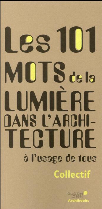 Couverture du livre « Les 101 mots de la lumière dans l'architecture ; à l'usage de tous » de  aux éditions Archibooks