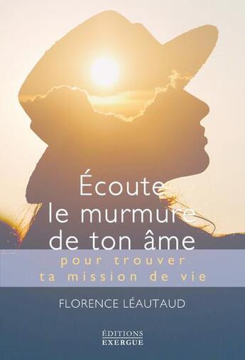 Couverture du livre « Écoute le murmure de ton âme pour trouver ta mission de vie » de Florence Leautaud aux éditions Exergue