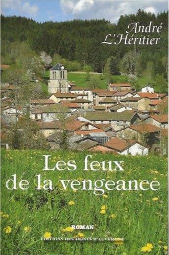 Couverture du livre « Les feux de la vengeance » de Andre L'Heritier aux éditions Monts D'auvergne