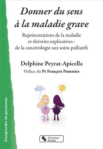 Couverture du livre « Donner du sens à la maladie grave ; représentations de la maladie et théories explicatives : de la cancérologie aux soins palliatifs » de Delphine Peyrat-Apicella aux éditions Chronique Sociale