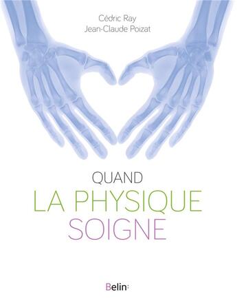 Couverture du livre « Quand la physique soigne » de Jean-Claude Poizat et Cedric Ray aux éditions Belin