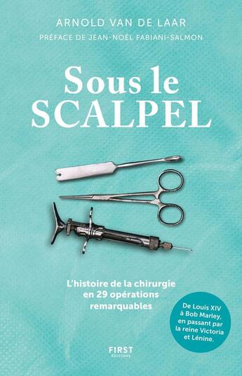 Couverture du livre « Sous le scalpel : L'histoire de la chirurgie en 29 opérations remarquables » de Arnold Van De Laar aux éditions First