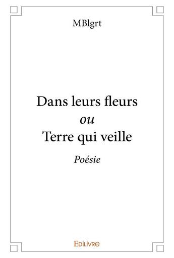 Couverture du livre « Dans leurs fleurs ou terre qui veille - poesie » de Mblgrt Mblgrt aux éditions Edilivre