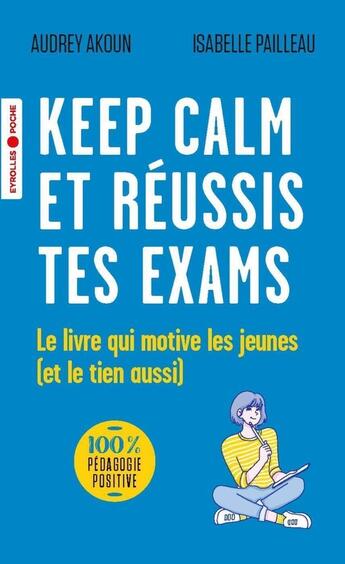 Couverture du livre « Keep calm et réussis tes exams ; le livre qui motive les jeunes (et le tien aussi) » de Audrey Akoun et Isabelle Pailleau aux éditions Eyrolles