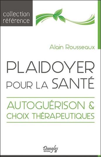 Couverture du livre « Plaidoyer pour la santé : autoguérison et choix thérapeutiques » de Alain Rousseaux aux éditions Dangles