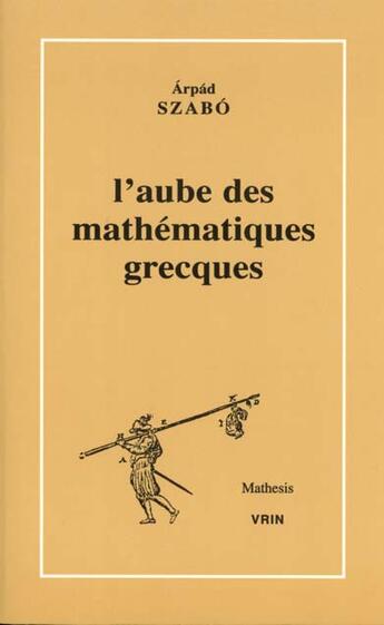 Couverture du livre « L'aube des mathematiques grecques » de Arpad Szabo aux éditions Vrin