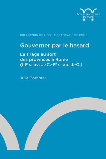 Couverture du livre « Gouverner par le hasard : le tirage au sort des provinces à Rome (IIIe s. av. J.-C.-Ier s. ap. J.-C.) » de Julie Bothorel aux éditions Ecole Francaise De Rome