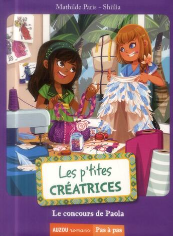 Couverture du livre « Les p'tites créatrices Tome 2 : le concours de Paola » de Mathilde Paris et Shiliia aux éditions Auzou