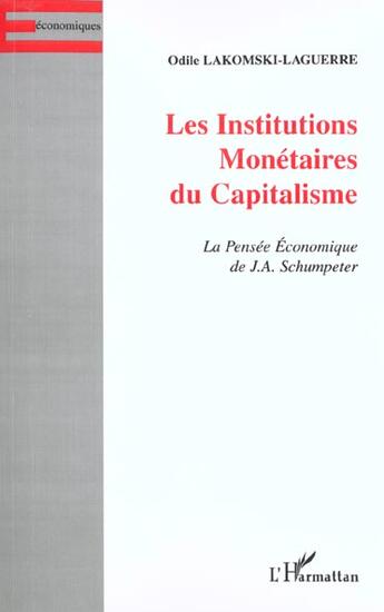 Couverture du livre « LES INSTITUTIONS MONÉTAIRES DU CAPITALISME : La Pensée Économique de J.A. Schumpeter » de Odile Lakomski-Laguerre aux éditions L'harmattan