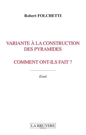 Couverture du livre « Variante à la construction des pyramides, comment ont-ils fait? » de Robert Folchetti aux éditions La Bruyere