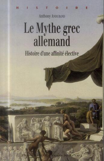 Couverture du livre « Le mythe grec allemand ; histoire d'une affinité élective » de Anthony Andurand aux éditions Pu De Rennes