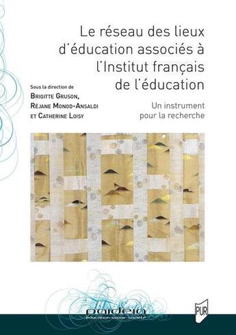 Couverture du livre « Le réseau des lieux d'éducation associés à l'Institut français de l'éducation » de Catherine Loisy et Brigitte Gruson et Rejane Monod-Ansaldi aux éditions Pu De Rennes