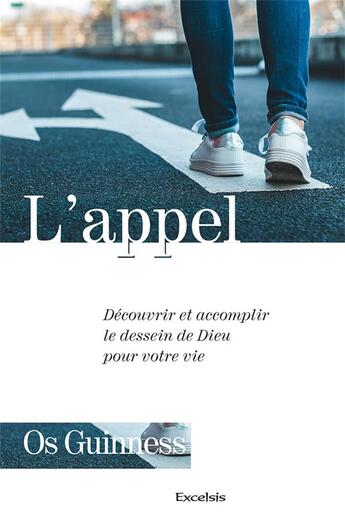 Couverture du livre « L'appel : Découvrir et accomplir le dessein de Dieu pour votre vie » de Os Guinness aux éditions Excelsis