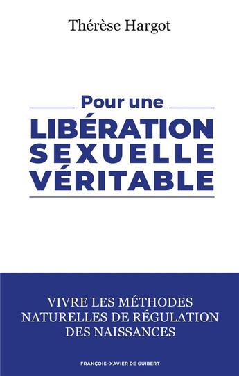 Couverture du livre « Pour une libération sexuelle véritable ; vivre les méthodes naturelles de régulation des naissances » de Therese Hargot aux éditions Francois-xavier De Guibert