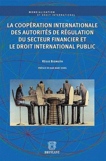 Couverture du livre « La coopération internationale des autorités de régulation du secteur financier et le droit international public » de Regis Bismuth aux éditions Bruylant