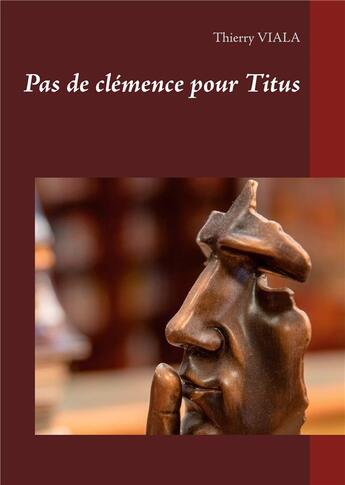 Couverture du livre « Pas de clémence pour Titus » de Thierry Viala aux éditions Books On Demand