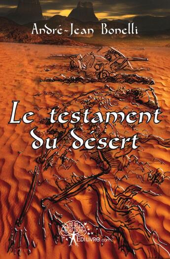 Couverture du livre « Le testament du desert » de Andre-Jean Bonelli aux éditions Edilivre