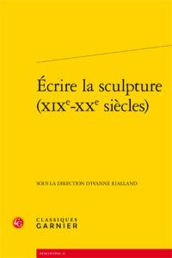 Couverture du livre « Écrire la sculpture (XIXe-XXe siècles) » de  aux éditions Classiques Garnier