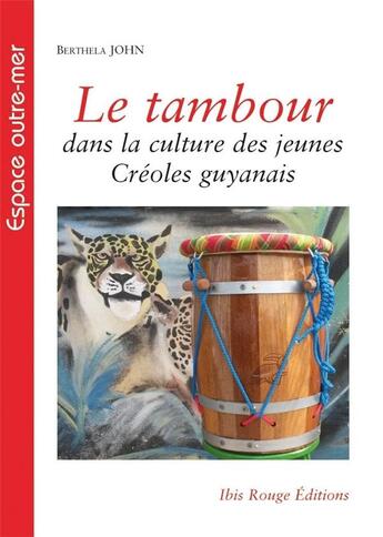 Couverture du livre « Le Tambour dans la culture des jeunes Créoles guyanais » de Berthela John aux éditions Ibis Rouge Editions