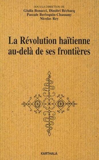 Couverture du livre « La révolution haïtienne au-delà de ses frontières » de Nicolas Rey et Giulia Bonacci et Pascale Berloquin-Chassany et Dimitri Bechacq aux éditions Karthala