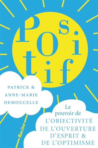 Couverture du livre « Positif ; le pouvoir de l'objectitivité de l'ouverture d'esprit et de l'optimisme » de Anne-Marie Demoucelle et Patrick Demoucelle aux éditions Editions Racine