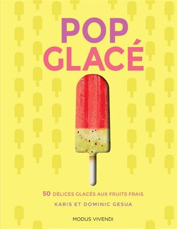 Couverture du livre « Pop glacé ; 50 délices glacés aux fruits frais » de Karis Gesua et Dominic Gesua aux éditions Modus Vivendi