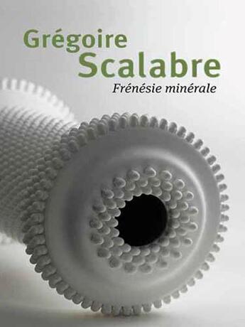 Couverture du livre « Grégoire Scalabre ; frénésie minérale » de Pia Van Peteghem aux éditions La Revue De La Ceramique Et Du Verre