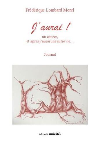 Couverture du livre « J'aurai ! un cancer et après j'aurai une autre vie ... » de Frederique Lombard Morel aux éditions Unicite