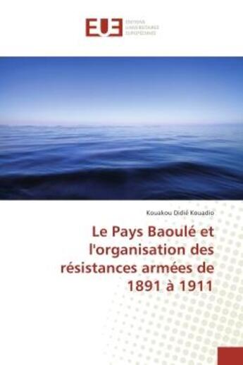 Couverture du livre « Le Pays Baoule et l'organisation des resistances armees de 1891 A 1911 » de Kouakou Kouadio aux éditions Editions Universitaires Europeennes