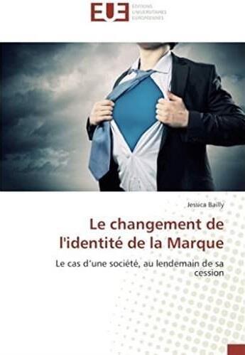 Couverture du livre « Le changement de l'identité de la marque ; le cas d'une société, au lendemain de sa cession » de Jessica Bailly aux éditions Editions Universitaires Europeennes