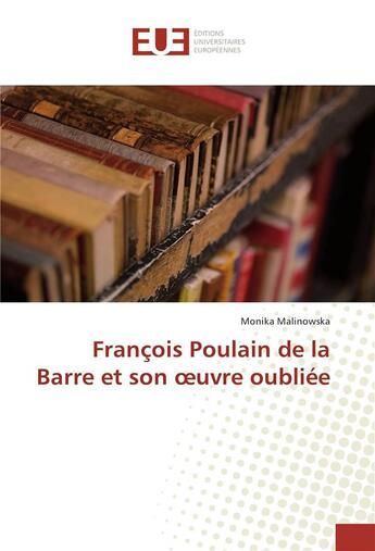 Couverture du livre « Francois poulain de la barre et son oeuvre oubliee » de Malinowska Monika aux éditions Editions Universitaires Europeennes