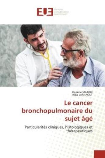 Couverture du livre « Le cancer bronchopulmonaire du sujet âgé : Particularités cliniques, histologiques et thérapeutiques » de Hanene Smadhi et Hiba Larnaout aux éditions Editions Universitaires Europeennes