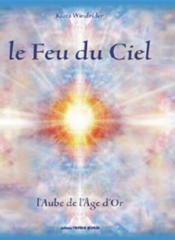 Couverture du livre « Le feu du ciel ; l'aube de l'age d'or » de Kiara Windrider aux éditions Vesica Piscis