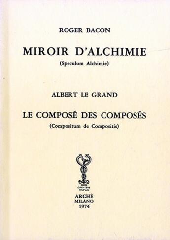 Couverture du livre « Miroir d'alchimie (speculum alchimie) ; le composé des composés (compositum de compositis) » de Bacon & Albert Le Gr aux éditions Arche Edizioni