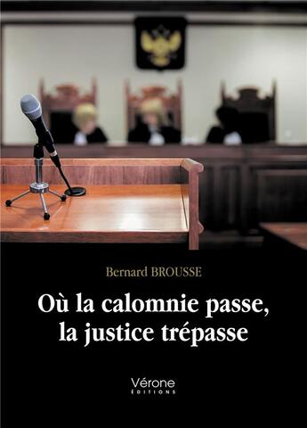 Couverture du livre « Où la calomnie passe, la justice trépasse » de Bernard Brousse aux éditions Verone