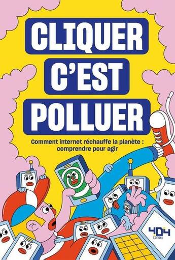 Couverture du livre « Cliquer c'est polluer, comment Internet réchauffe la planète : comprendre pour agir » de Julie Martin et Valentin Pujadas aux éditions 404 Editions