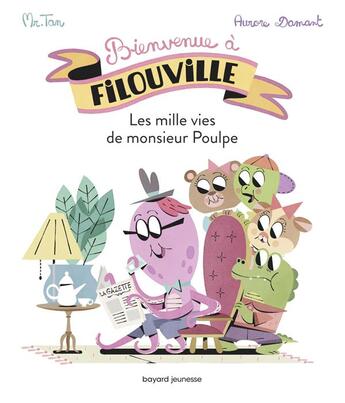 Couverture du livre « Bienvenue à Filouville Tome 2 : les milles vies de monsieur Poulpe » de Aurore Damant et Mr Tan aux éditions Bayard Jeunesse